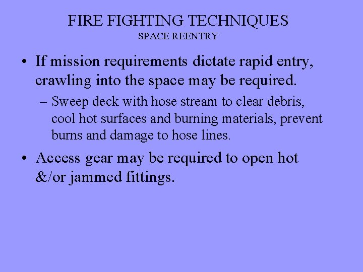 FIRE FIGHTING TECHNIQUES SPACE REENTRY • If mission requirements dictate rapid entry, crawling into