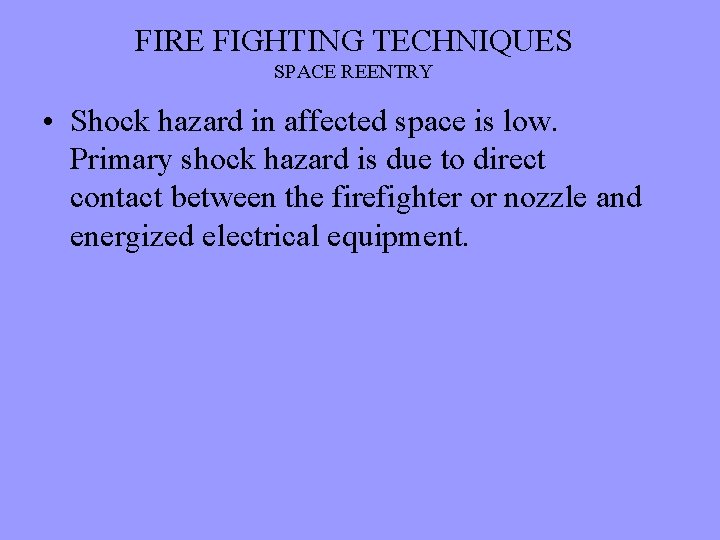 FIRE FIGHTING TECHNIQUES SPACE REENTRY • Shock hazard in affected space is low. Primary