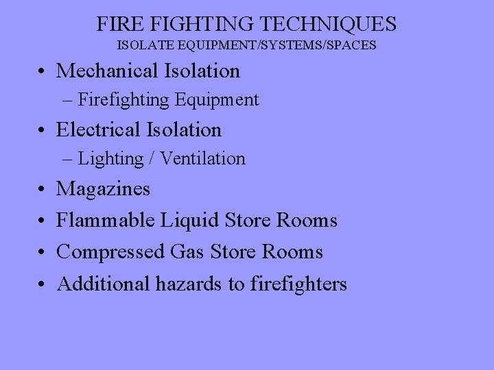 FIRE FIGHTING TECHNIQUES ISOLATE EQUIPMENT/SYSTEMS/SPACES • Mechanical Isolation – Firefighting Equipment • Electrical Isolation