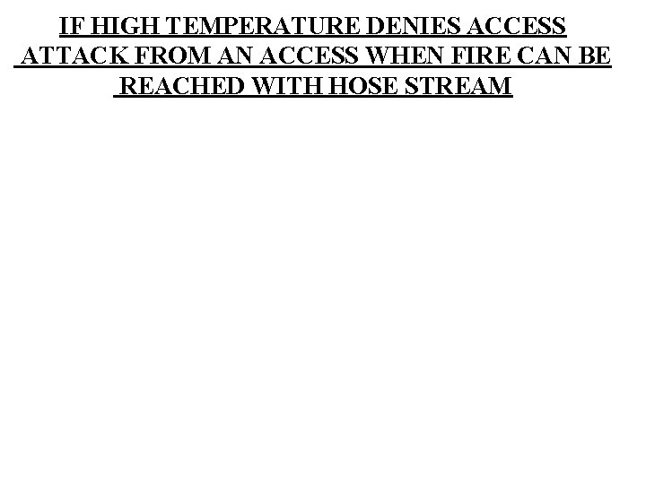 IF HIGH TEMPERATURE DENIES ACCESS ATTACK FROM AN ACCESS WHEN FIRE CAN BE REACHED