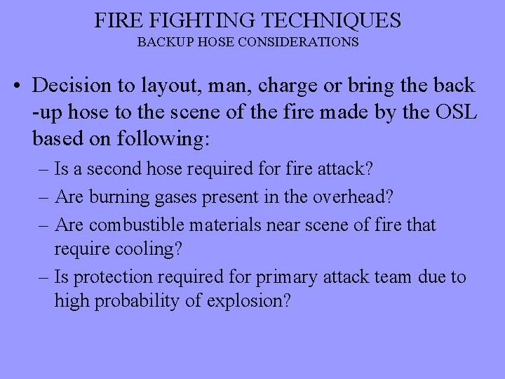 FIRE FIGHTING TECHNIQUES BACKUP HOSE CONSIDERATIONS • Decision to layout, man, charge or bring