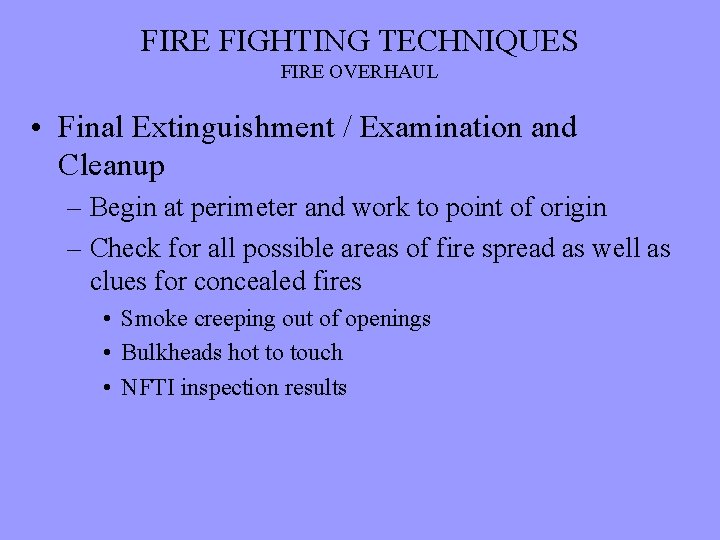 FIRE FIGHTING TECHNIQUES FIRE OVERHAUL • Final Extinguishment / Examination and Cleanup – Begin