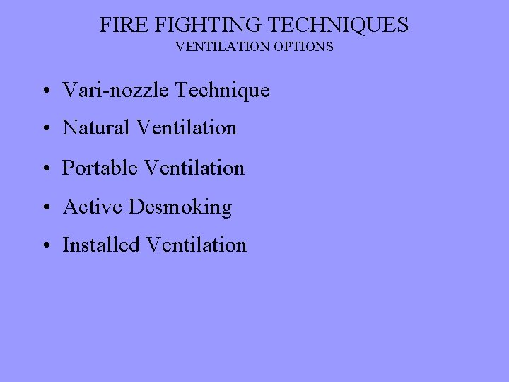 FIRE FIGHTING TECHNIQUES VENTILATION OPTIONS • Vari-nozzle Technique • Natural Ventilation • Portable Ventilation