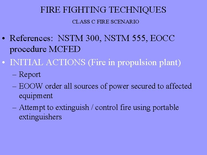 FIRE FIGHTING TECHNIQUES CLASS C FIRE SCENARIO • References: NSTM 300, NSTM 555, EOCC