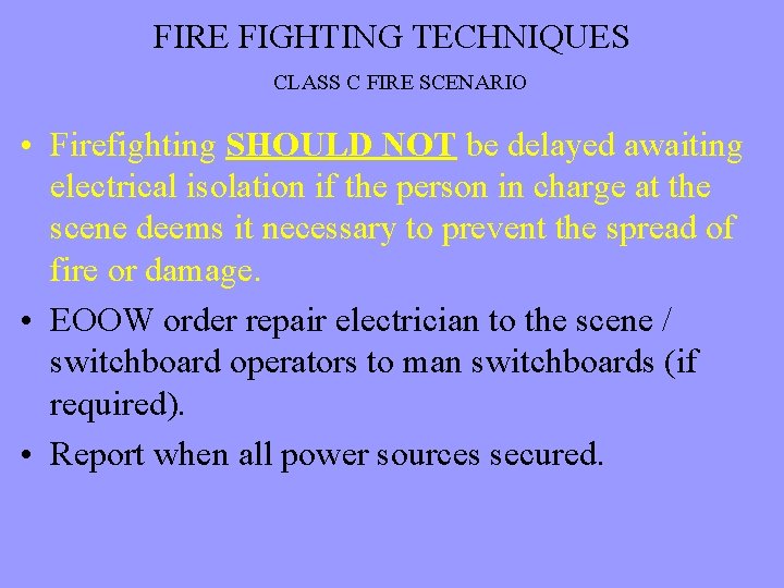 FIRE FIGHTING TECHNIQUES CLASS C FIRE SCENARIO • Firefighting SHOULD NOT be delayed awaiting