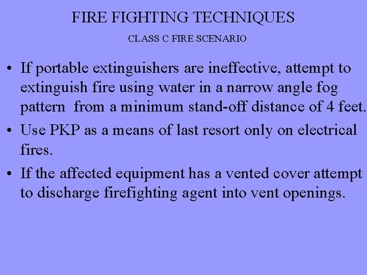 FIRE FIGHTING TECHNIQUES CLASS C FIRE SCENARIO • If portable extinguishers are ineffective, attempt