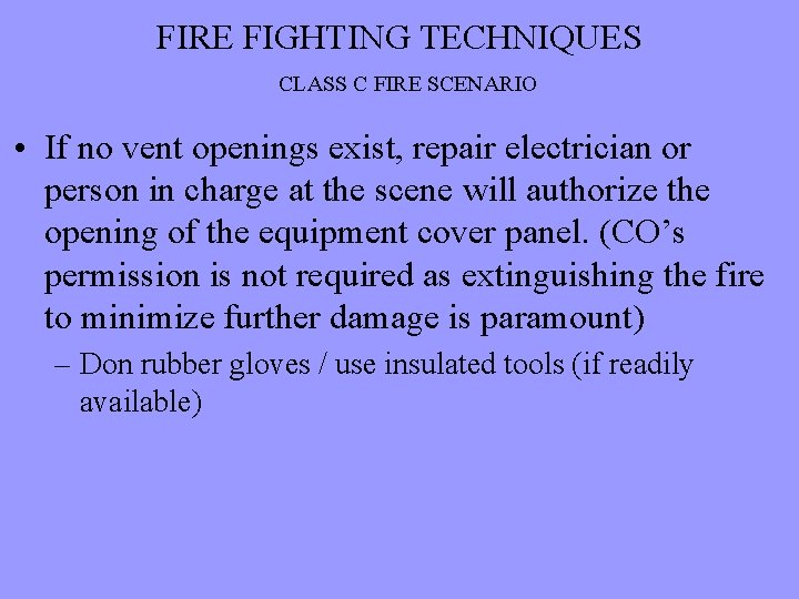 FIRE FIGHTING TECHNIQUES CLASS C FIRE SCENARIO • If no vent openings exist, repair
