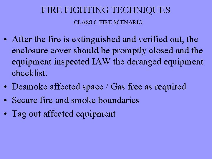FIRE FIGHTING TECHNIQUES CLASS C FIRE SCENARIO • After the fire is extinguished and