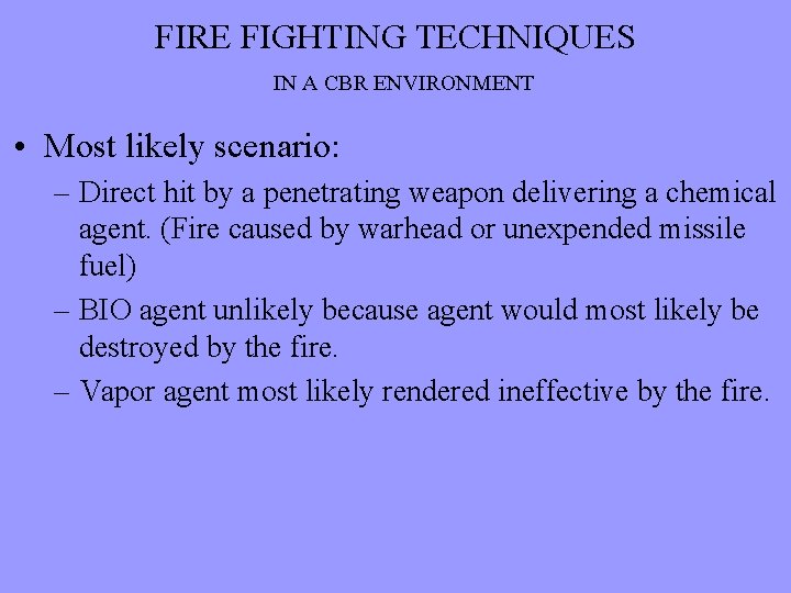 FIRE FIGHTING TECHNIQUES IN A CBR ENVIRONMENT • Most likely scenario: – Direct hit