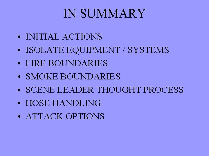 IN SUMMARY • • INITIAL ACTIONS ISOLATE EQUIPMENT / SYSTEMS FIRE BOUNDARIES SMOKE BOUNDARIES