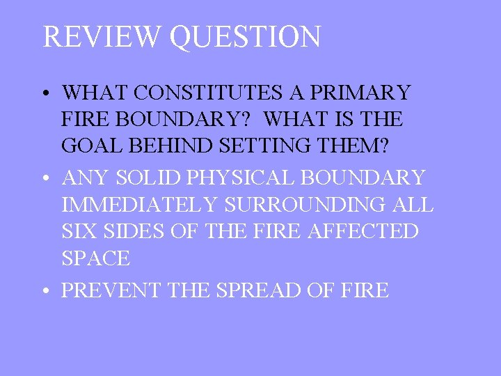 REVIEW QUESTION • WHAT CONSTITUTES A PRIMARY FIRE BOUNDARY? WHAT IS THE GOAL BEHIND