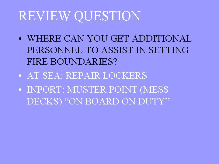 REVIEW QUESTION • WHERE CAN YOU GET ADDITIONAL PERSONNEL TO ASSIST IN SETTING FIRE