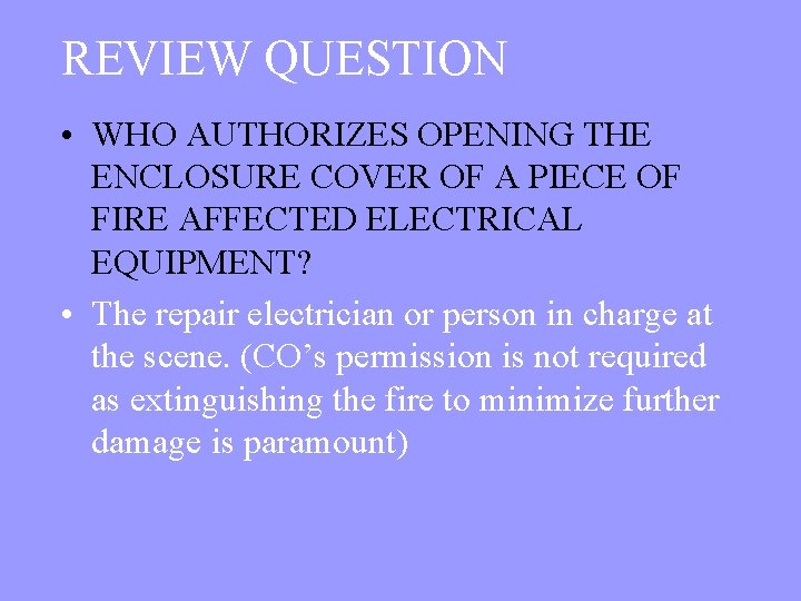 REVIEW QUESTION • WHO AUTHORIZES OPENING THE ENCLOSURE COVER OF A PIECE OF FIRE