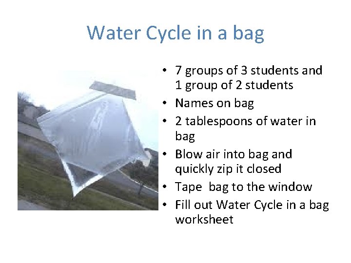 Water Cycle in a bag • 7 groups of 3 students and 1 group