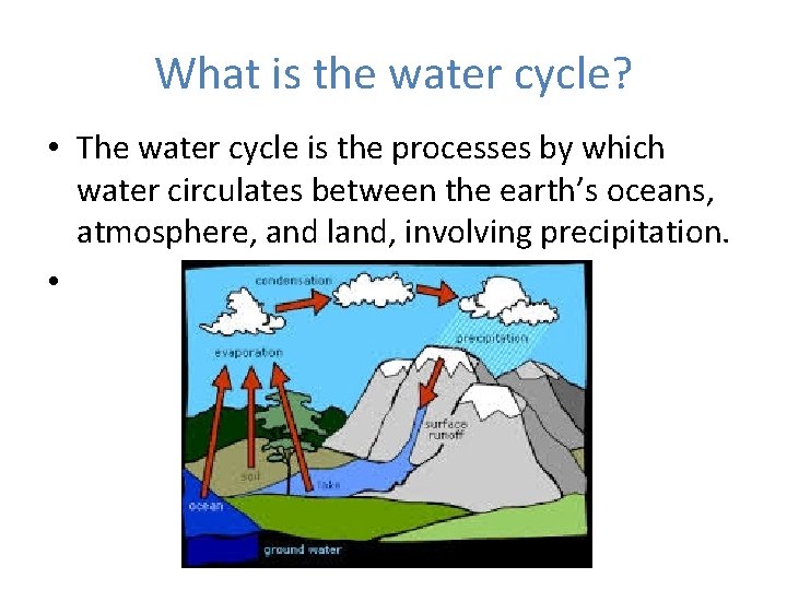 What is the water cycle? • The water cycle is the processes by which