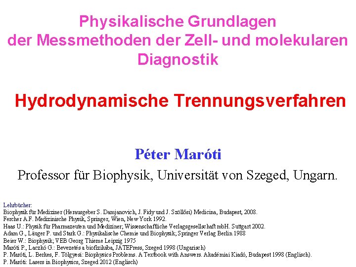 Physikalische Grundlagen der Messmethoden der Zell- und molekularen Diagnostik Hydrodynamische Trennungsverfahren Péter Maróti Professor