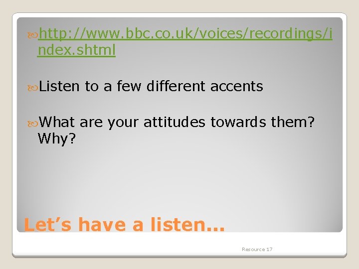  http: //www. bbc. co. uk/voices/recordings/i ndex. shtml Listen What Why? to a few