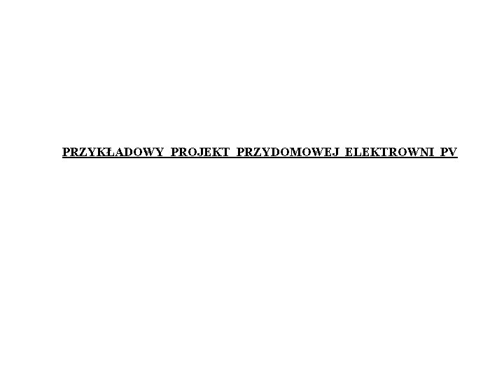 PRZYKŁADOWY PROJEKT PRZYDOMOWEJ ELEKTROWNI PV 