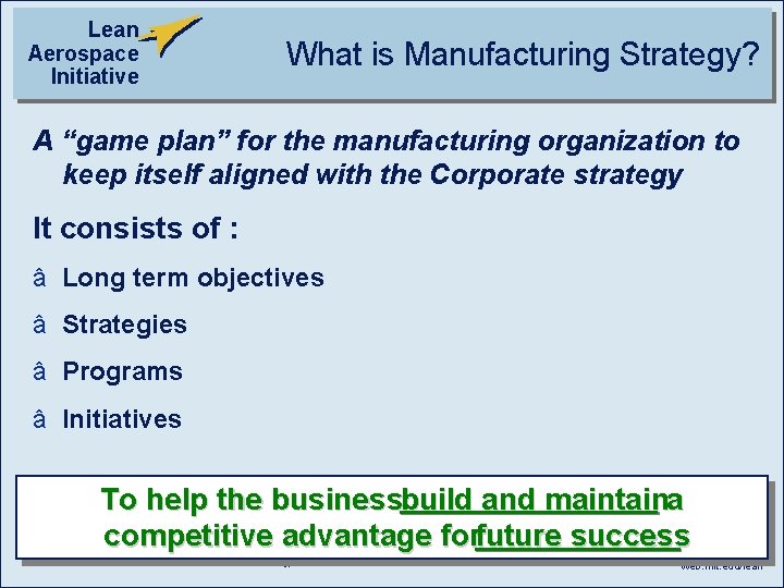 Lean Aerospace Initiative What is Manufacturing Strategy? A “game plan” for the manufacturing organization