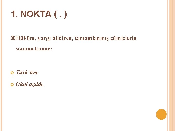 1. NOKTA (. ) Hüküm, yargı bildiren, tamamlanmış cümlelerin sonuna konur: Türk’üm. Okul açıldı.