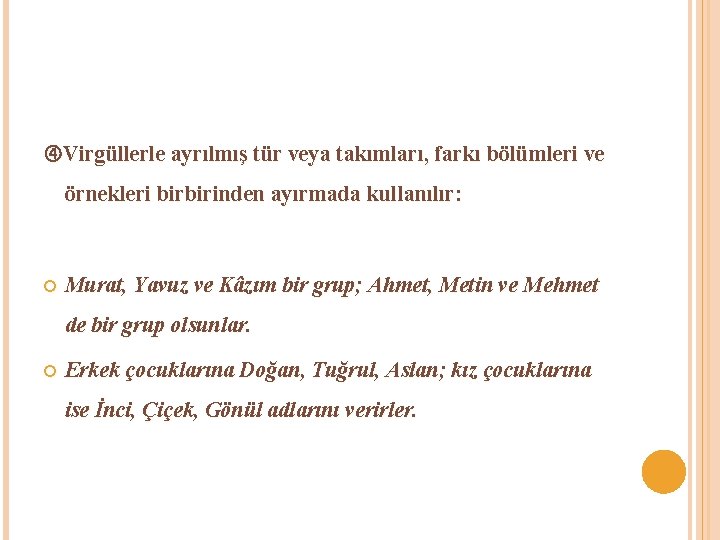  Virgüllerle ayrılmış tür veya takımları, farkı bölümleri ve örnekleri birbirinden ayırmada kullanılır: Murat,