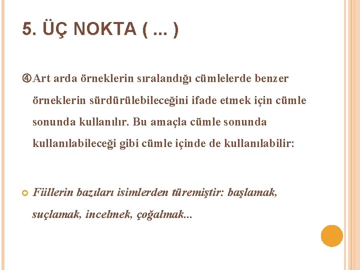 5. ÜÇ NOKTA (. . . ) Art arda örneklerin sıralandığı cümlelerde benzer örneklerin