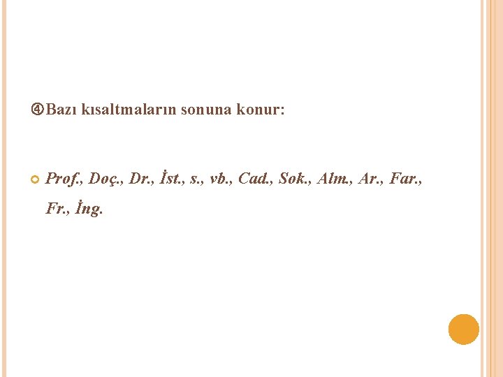  Bazı kısaltmaların sonuna konur: Prof. , Doç. , Dr. , İst. , s.