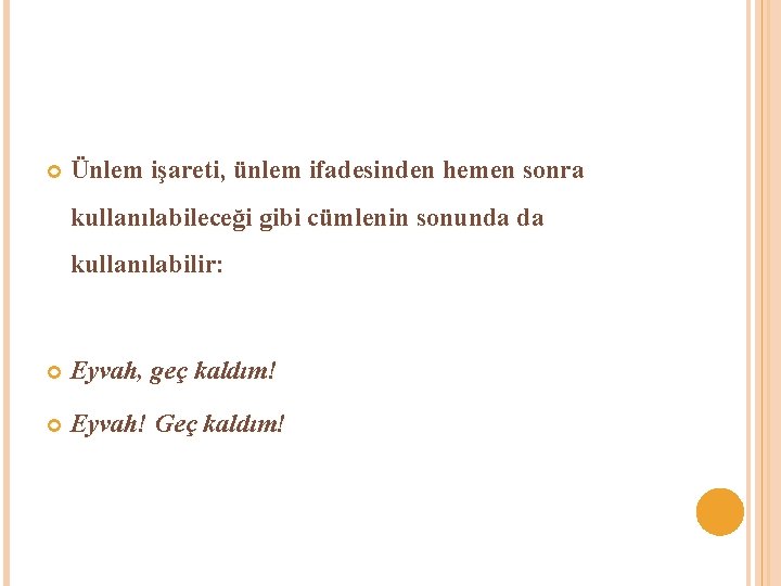  Ünlem işareti, ünlem ifadesinden hemen sonra kullanılabileceği gibi cümlenin sonunda da kullanılabilir: Eyvah,