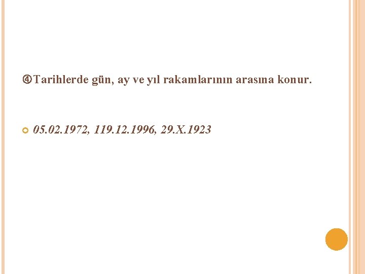  Tarihlerde gün, ay ve yıl rakamlarının arasına konur. 05. 02. 1972, 119. 12.