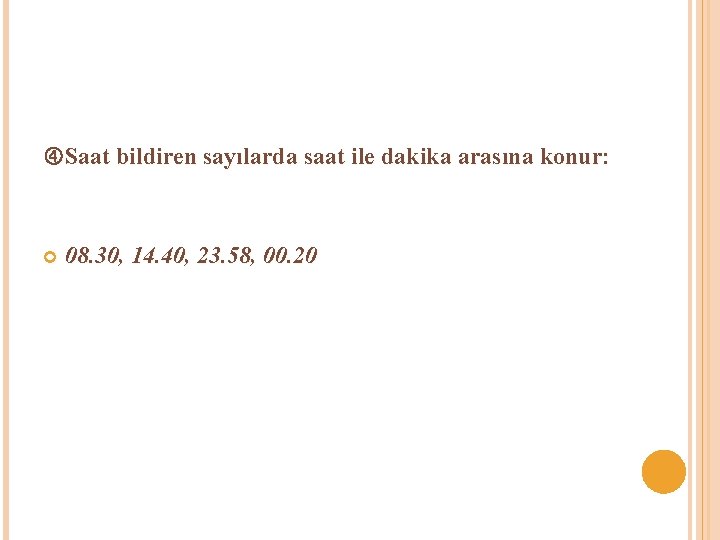  Saat bildiren sayılarda saat ile dakika arasına konur: 08. 30, 14. 40, 23.