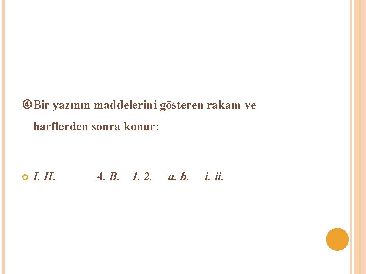  Bir yazının maddelerini gösteren rakam ve harflerden sonra konur: I. II. A. B.