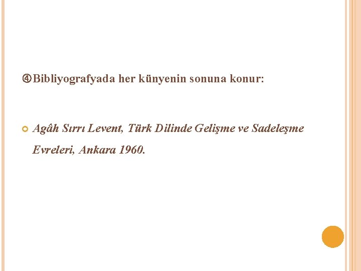  Bibliyografyada her künyenin sonuna konur: Agâh Sırrı Levent, Türk Dilinde Gelişme ve Sadeleşme