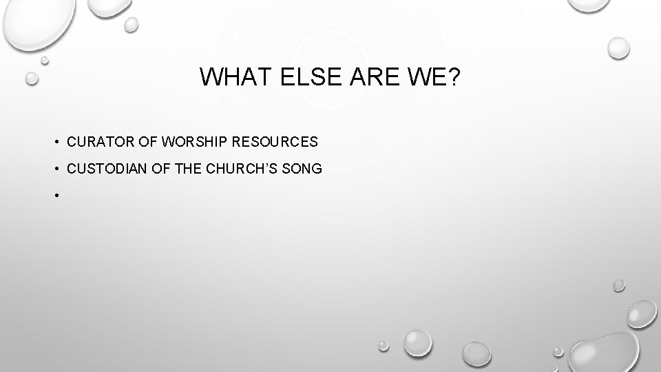 WHAT ELSE ARE WE? • CURATOR OF WORSHIP RESOURCES • CUSTODIAN OF THE CHURCH’S