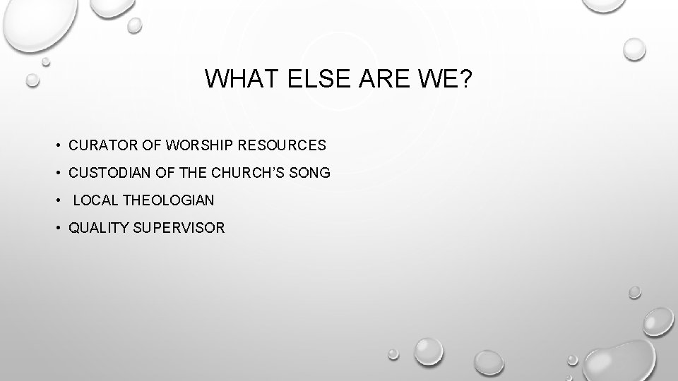 WHAT ELSE ARE WE? • CURATOR OF WORSHIP RESOURCES • CUSTODIAN OF THE CHURCH’S