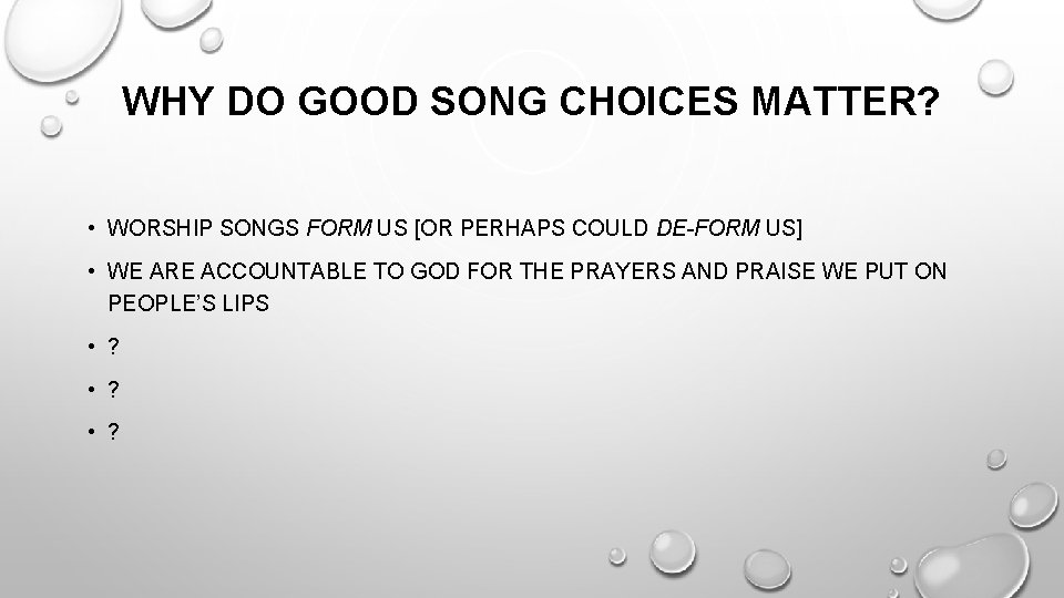 WHY DO GOOD SONG CHOICES MATTER? • WORSHIP SONGS FORM US [OR PERHAPS COULD