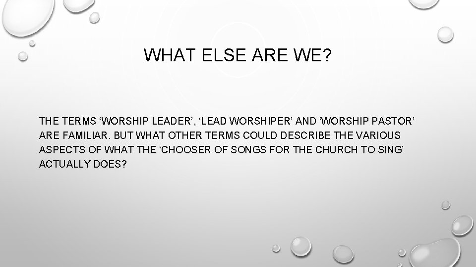 WHAT ELSE ARE WE? THE TERMS ‘WORSHIP LEADER’, ‘LEAD WORSHIPER’ AND ‘WORSHIP PASTOR’ ARE