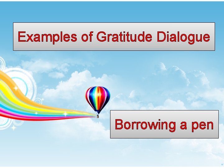 Examples of Gratitude Dialogue Borrowing a pen 