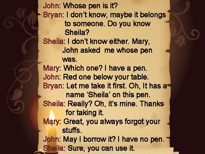 John: Whose pen is it? Bryan: I don’t know, maybe it belongs to someone.