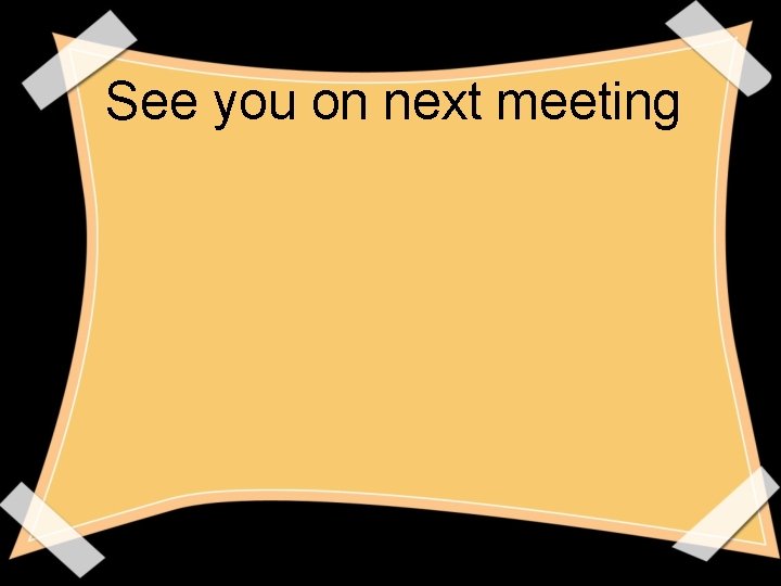See you on next meeting 
