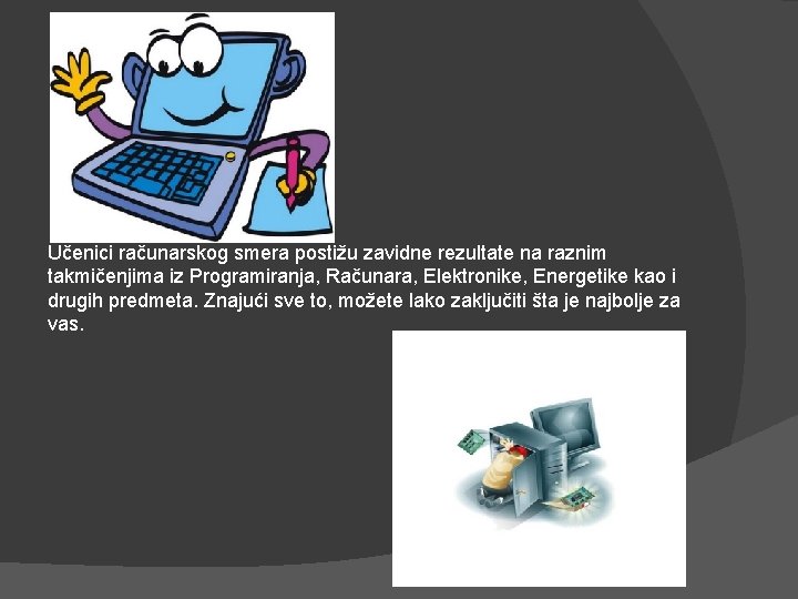 Učenici računarskog smera postižu zavidne rezultate na raznim takmičenjima iz Programiranja, Računara, Elektronike, Energetike