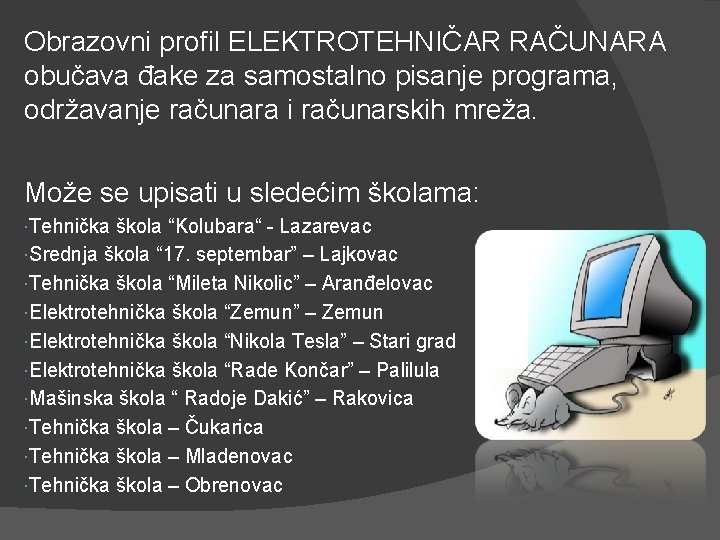 Obrazovni profil ELEKTROTEHNIČAR RAČUNARA obučava đake za samostalno pisanje programa, održavanje računara i računarskih