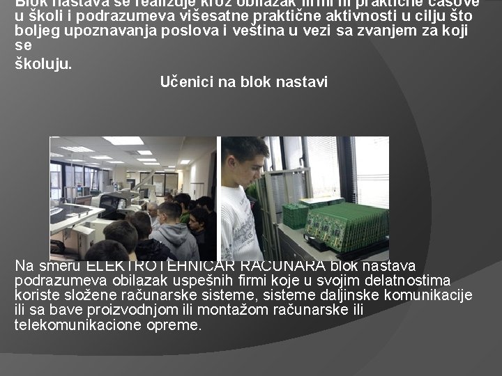 Blok nastava se realizuje kroz obilazak firmi ili praktične časove u školi i podrazumeva