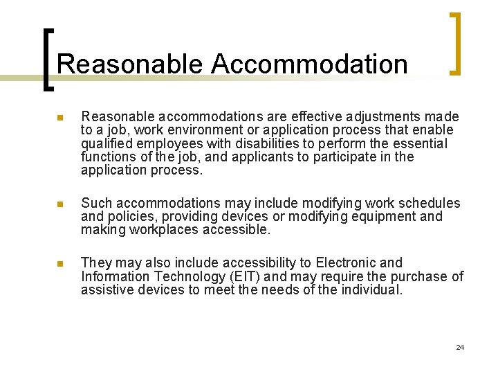 Reasonable Accommodation n Reasonable accommodations are effective adjustments made to a job, work environment