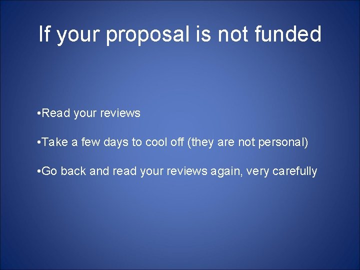 If your proposal is not funded • Read your reviews • Take a few