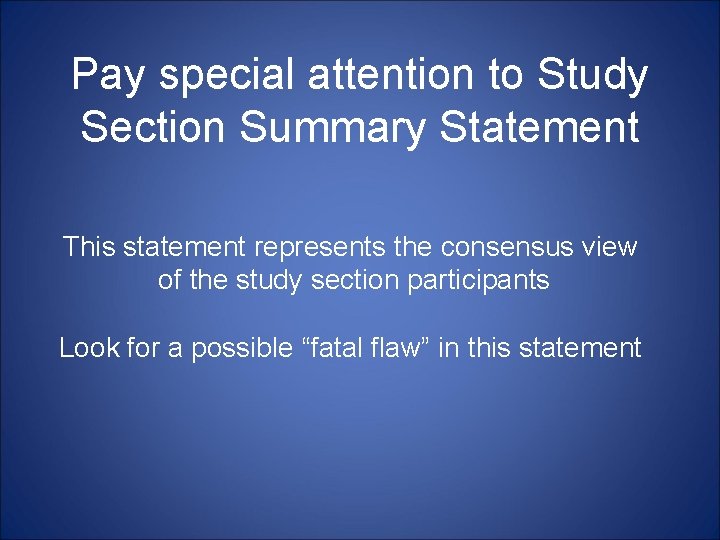 Pay special attention to Study Section Summary Statement This statement represents the consensus view
