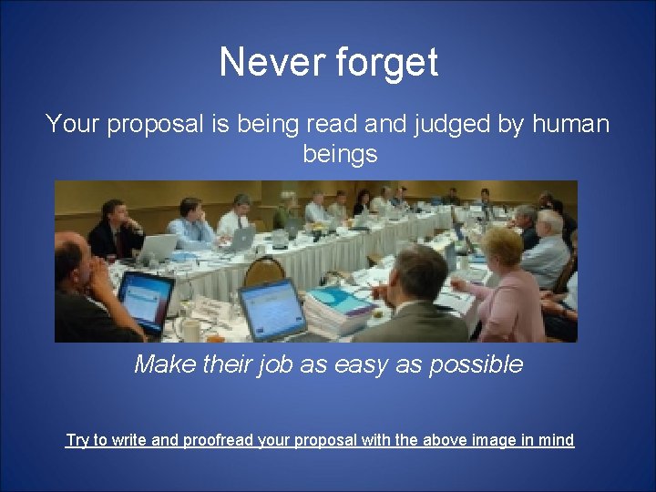 Never forget Your proposal is being read and judged by human beings Make their