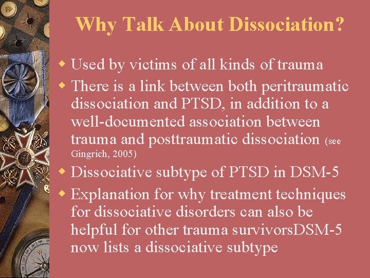 Why Talk About Dissociation? w Used by victims of all kinds of trauma w