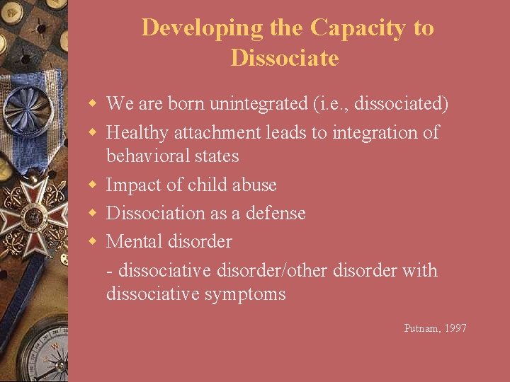 Developing the Capacity to Dissociate w We are born unintegrated (i. e. , dissociated)