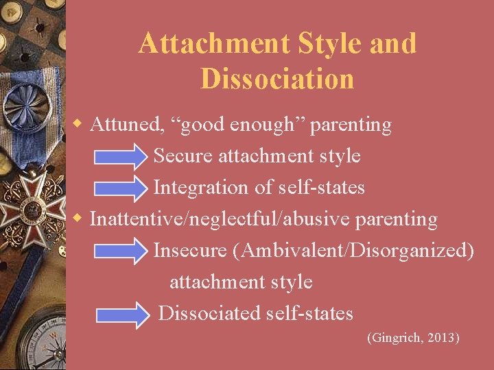 Attachment Style and Dissociation w Attuned, “good enough” parenting Secure attachment style Integration of