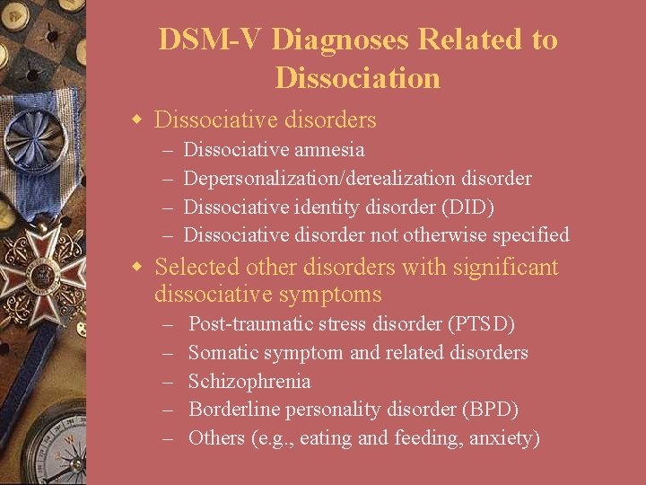 DSM-V Diagnoses Related to Dissociation w Dissociative disorders – – Dissociative amnesia Depersonalization/derealization disorder